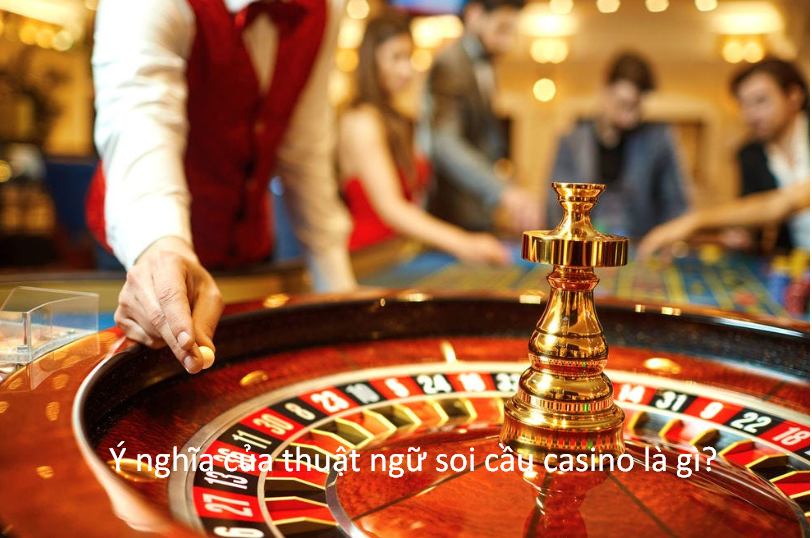 Soi cầu casino - Cách thực hiện đầy đủ và chi tiết nhất 4 Ý nghĩa của thuật ngữ soi cầu casino là gì?